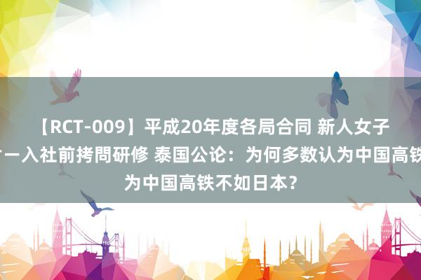 【RCT-009】平成20年度各局合同 新人女子アナウンサー入社前拷問研修 泰国公论：为何多数认为中国高铁不如日本？
