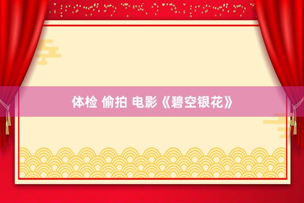 体检 偷拍 电影《碧空银花》
